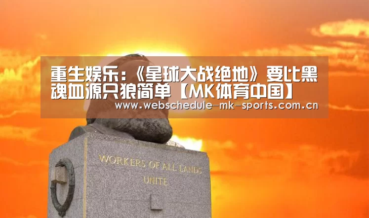 重生娱乐:《星球大战绝地》要比黑魂血源只狼简单【MK体育中国】(图1) MK体育中国