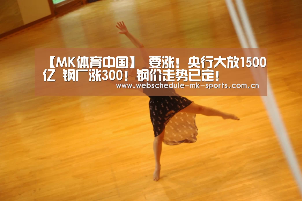 【MK体育中国】
要涨!央行大放1500亿 钢厂涨300!钢价走势已定!(图3) MK SPORT